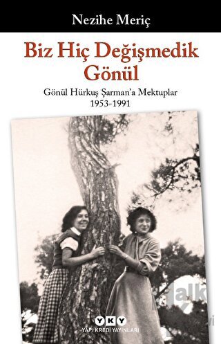 Biz Hiç Değişmedik Gönül - Gönül Hürkuş Şarman'a Mektuplar 1953-1991 -