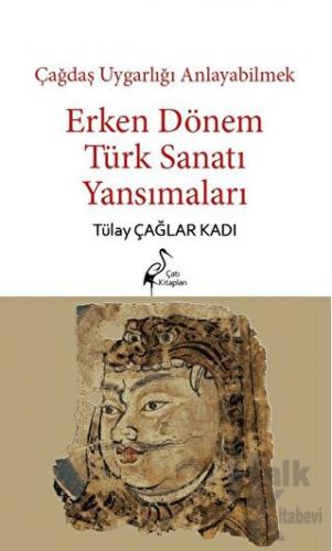 Çağdaş Uygarlığı Anlayabilmek - Erken Dönem Türk Sanatı Yansımaları