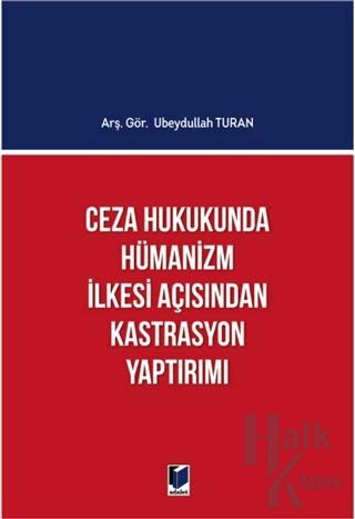 Ceza Hukukunda Hümanizm İlkesi Açısından Kastrasyon Yaptırımı