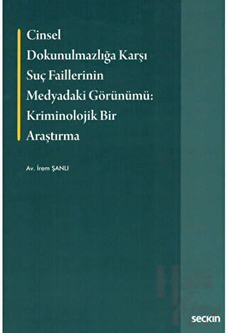 Cinsel Dokunulmazlığa Karşı Suç Faillerinin Medyadaki Görünümü Kriminolojik Bir Araştırma