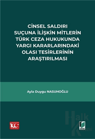 Cinsel Saldırı Suçuna İlişkin Mitlerin Türk Ceza Hukukunda Yargı Kararlarındaki Olası Tesirlerinin Araştırılması