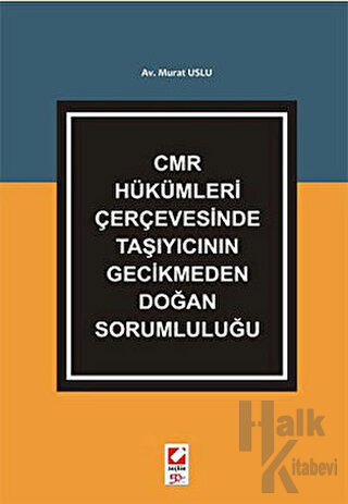 CMR Hükümleri Çerçevesinde Taşıyıcının Gecikmeden Doğan Sorumluluğu