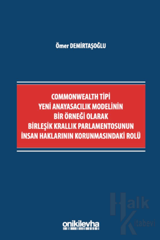 Commonwealth Tipi Yeni Anayasacılık Modelinin Bir Örneği Olarak Birleşik Krallık Parlamentosunun İnsan Haklarının Korunmasındaki Rolü