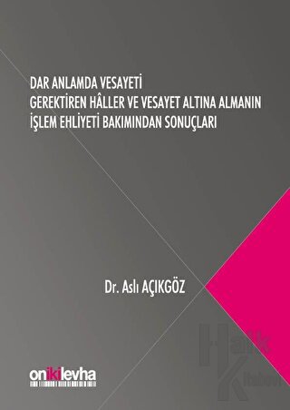 Dar Anlamda Vesayeti Gerektiren Haller ve Vesayet Altına Almanın İşlem Ehliyeti Bakımından Sonuçları (Ciltli)