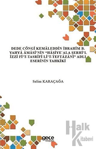 Dede Cöngi Kemaleddin İbrahim B. Yahya Amasi’nin Haşiye'Ala Şerhi’l İzzi Fi’t-Tasrifi Li’t-Teftazani Adlı Eserinin Tahkiki