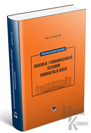 Demokrasi Teorisi Açısından Başkanlık / Cumhurbaşkanlığı Sisteminin Demokratiklik Değeri (Ciltli)