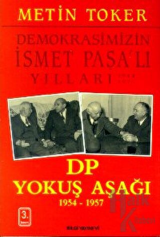 Demokrasimizin İsmet Paşalı Yılları 1944-1973 Cilt: 3 DP Yokuş Aşağı 1954-1957