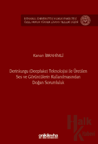 Derinkurgu (Deepfake) Teknolojisi İle Üretilen Ses ve Görüntülerin Kul