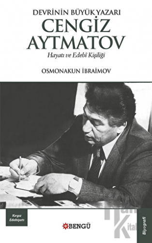 Devrinin Büyük Yazarı Cengiz Aytmatov Hayatı ve Edebi Kişiliği - Halkk