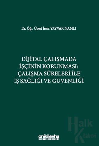 Dijital Çalışmada İşçinin Korunması: Çalışma Süreleri ile İş Sağlığı v