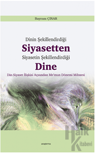 Dinin Şekillendirdiği Siyasetten Siyasetin Şekillendirdiği Dine