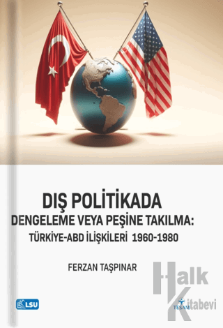 Dış Politikada Dengeleme veya Peşine Takılma Türkiye-ABD İlişkileri (1960-1980)