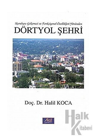 Dörtyol Şehri Kuruluşu-Gelişmesi ve Fonksiyonel Özellikleri Yönünden