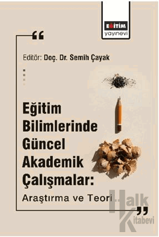 Eğitim Bilimlerinde Güncel Akademik Çalışmalar: Araştırma Ve Teori