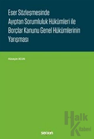 Eser Sözleşmesinde Ayıptan Sorumluluk Hükümleri ile Borçlar Kanunu Genel Hükümlerinin Yarışması