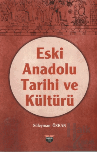 Eski Anadolu Tarihi ve Kültürü - Halkkitabevi