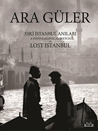 Eski İstanbul Anıları / A Photographical Sketch on Lost Istanbul (Ciltli)
