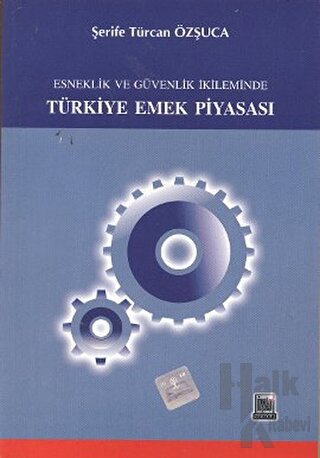 Esneklik ve Güvenlik İkileminde Türkiye Emek Piyasası - Halkkitabevi