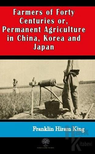 Farmers of Forty Centuries or, Permanent Agriculture in China, Korea and Japan