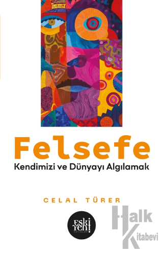 Felsefe - Kendimizi ve Dünyayı Algılamak - Halkkitabevi