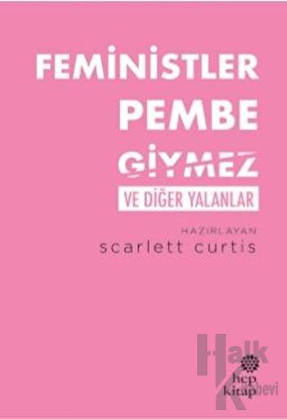 Feministler Pembe Giymez ve Diğer Yalanlar