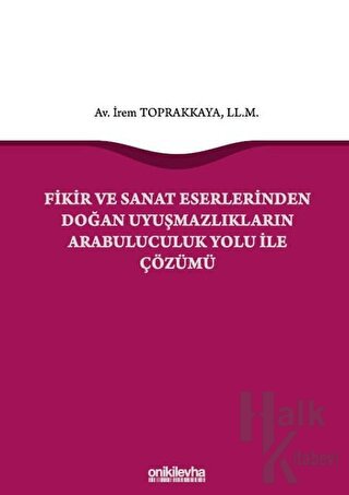 Fikir ve Sanat Eserlerinden Doğan Uyuşmazlıkların Arabuluculuk Yolu ile Çözümü (Ciltli)