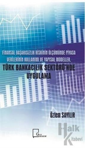 Finansal Başarısızlık Riskinin Ölçümünde Piyasa Verilerinin Kullanımı ve Yapısal Modeller Türk Bankacılık Sektörü'nde Uygulamalar