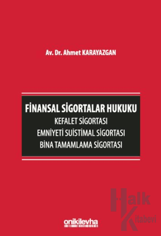 Finansal Sigortalar Hukuku - Kefalet Sigortası, Emniyeti Suistimal Sigortası, Bina Tamamlama Sigortası (Ciltli)