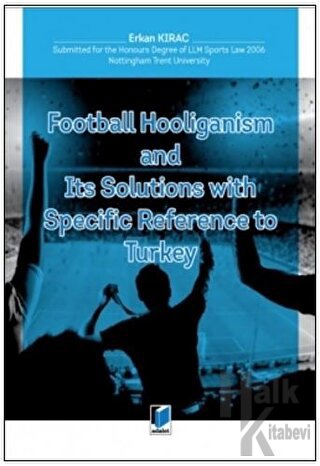 Football Hooliganism and Its Solutions with Specific Refernce to Turkey