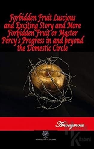 Forbidden Fruit Luscious and Exciting Story and More Forbidden Fruit or Master Percy’s Progress in and beyond the Domestic Circle