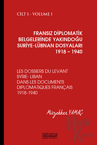 Fransız Diplomatik Belgelerinde Yakındoğu Suriye - Lübnan Dosyaları 1918 - 1940 Cilt 1 (Ciltli)