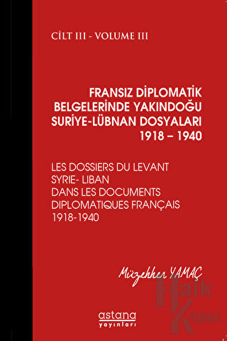 Fransız Diplomatik Belgelerinde Yakındoğu Suriye - Lübnan Dosyaları 1918 - 1940 Cilt 3 (Ciltli)