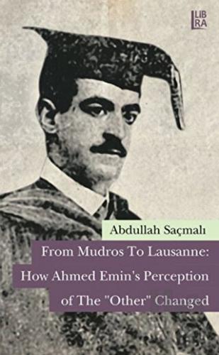 From Mudros to Lausanne: How Ahmed Emin's Perception of The "Other" Changed