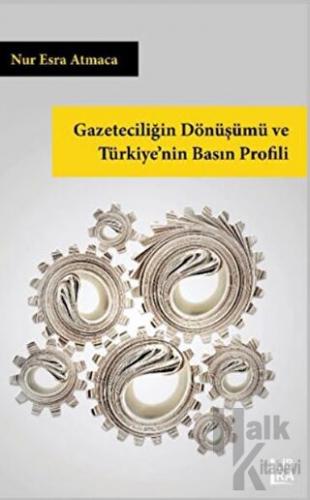 Gazeteciliğin Dönüşümü ve Türkiye’nin Basın Profili