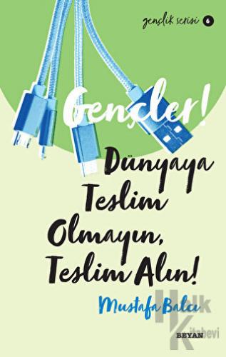 Gençler! Dünyaya Teslim Olmayın, Teslim Alın!