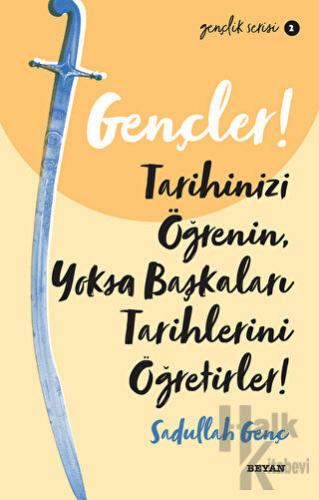 Gençler! Tarihinizi Öğrenin Yoksa Başkaları Tarihlerini Öğretirler! - 