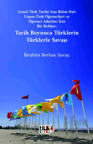 Genel Türk Tarihi Ana Bilim Dalı Lisans Üstü Öğrencileri ve Öğrenci Adayları İçin Bir Rehber Tarih Boyunca Türklerin Türklerle Savaşı