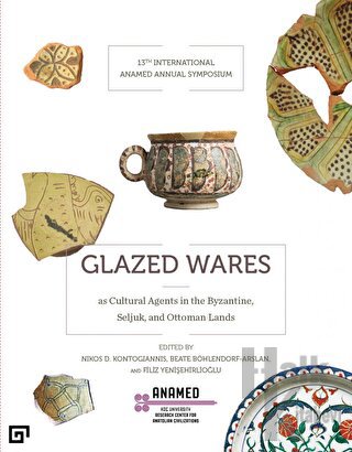 Glazed Wares as Cultural Agents in the Byzantine, Seljuk, and Ottoman 