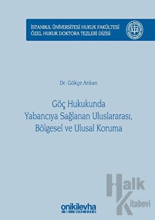 Göç Hukukunda Yabancıya Sağlanan Uluslararası, Bölgesel ve Ulusal Koruma (Ciltli)