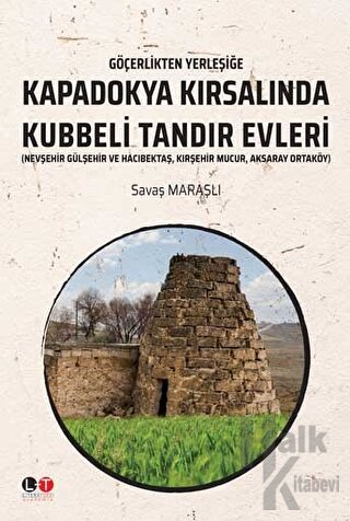 Göçerlikten Yerleşiğe Kapadokya Kırsalında Kubbeli Tandır Evleri