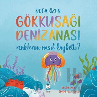 Gökkuşağı Denizanası Renklerini Nasıl Kaybetti? - Halkkitabevi