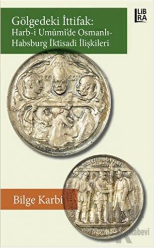 Gölgedeki İttifak: Harb-i Umumi'de Osmanlı - Habsburg İktisadi İlişkileri