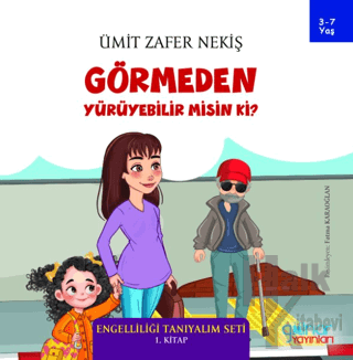 Görmeden Yürüyebilir Misin Ki? - Engelliliği Tanıyalım Seti 1. Kitap -