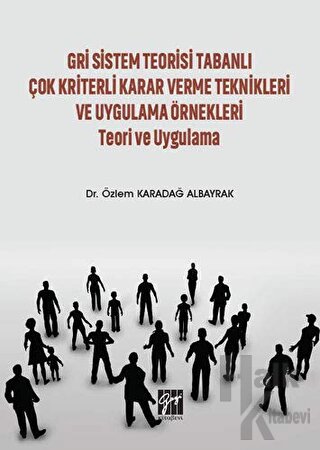 Gri Sistem Teorisi Tabanlı Çok Kriterli Karar Verme Teknikleri ve Uygulama Örnekleri Teori ve Uygulama