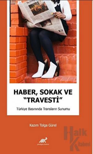 Haber, Sokak ve “Travesti” Türkiye Basınında Transların Sunumu