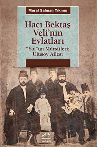 Hacı Bektaş Veli’nin Evlatları / “Yol”un Mürşitleri: Ulusoy Ailesi