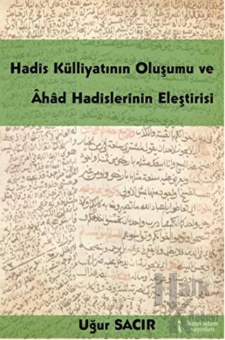 Hadis Külliyatının Oluşumu ve Ahad Hadislerinin Eleştirisi