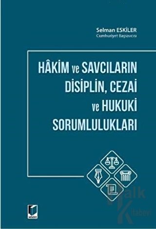 Hakim ve Savcıların Disiplin Cezai ve Hukuki Sorumlulukları