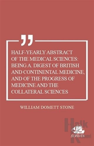 Half-Yearly Abstract Of The Medical Sciences: Being A. Digest Of British And Continental Medicine, And Of The Progress Of Medicine And The Collateral Sciences