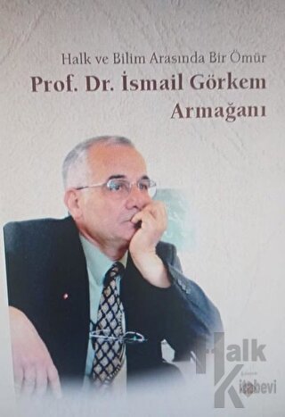 Halk ve Bilim Arasında Bir Ömür Prof. Dr. İsmail Görkem Armağanı